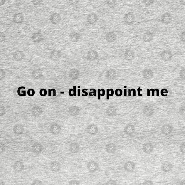 Go On - Disappoint Me by OldTony